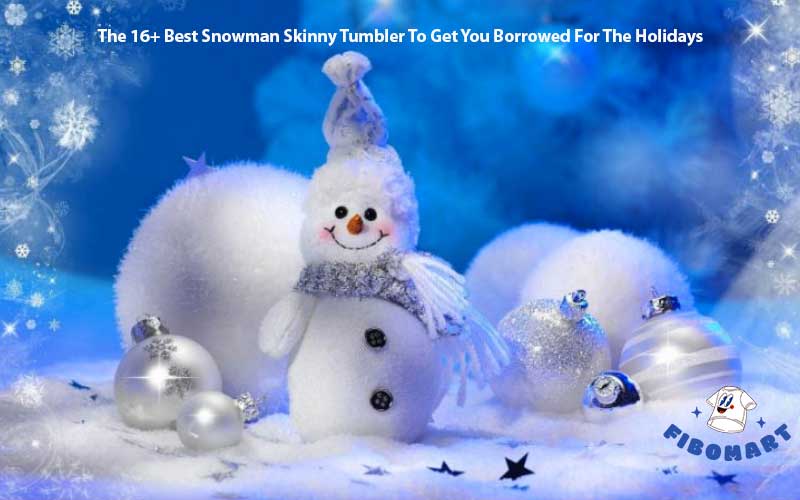 The 16 Best Snowman Skinny Tumbler To Get You Borrowed For The Holidays