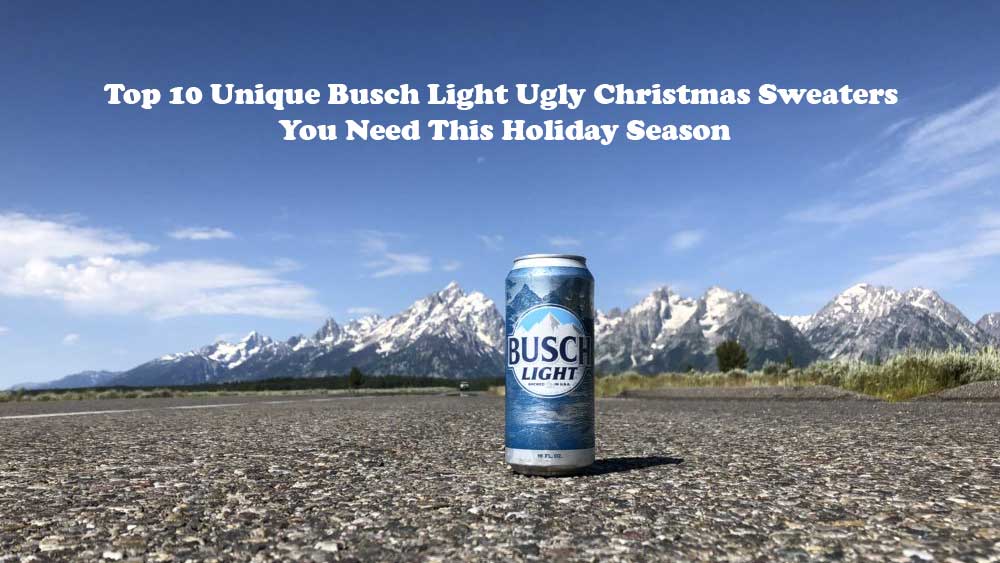Top 10 Unique Busch Light Ugly Christmas Sweaters You Need This Holiday Season