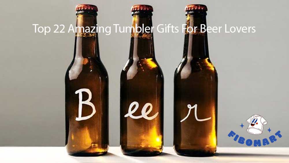 Top 22 Amazing Tumbler Gifts For Beer Lovers