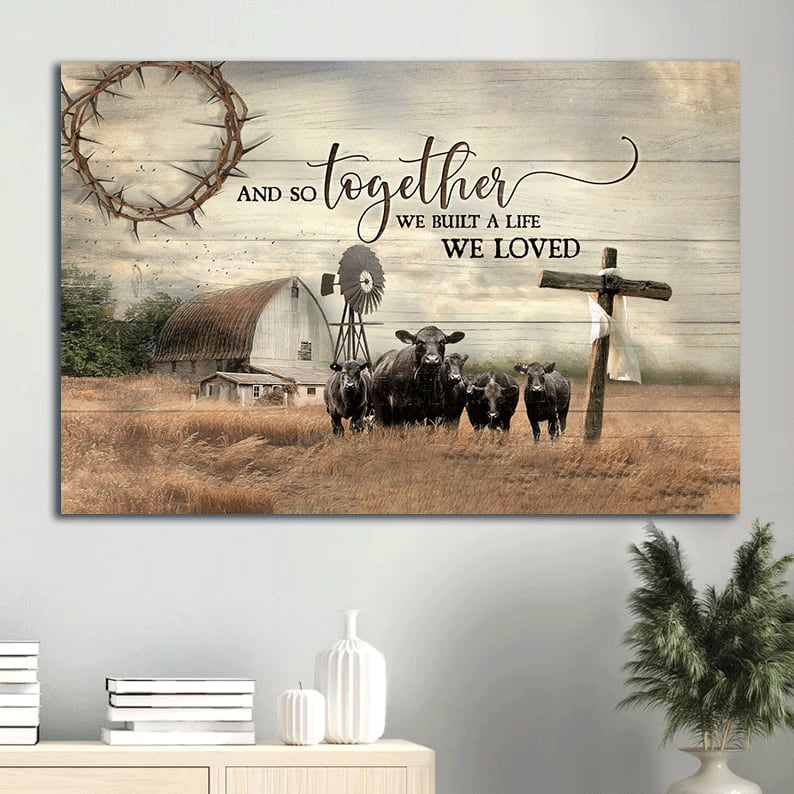 Aberdeen Angus Canvas Wooden Cross Old Barn Painting And So Together We Built A Life We Loved Canvas Wall Art – Christian Wall Decor