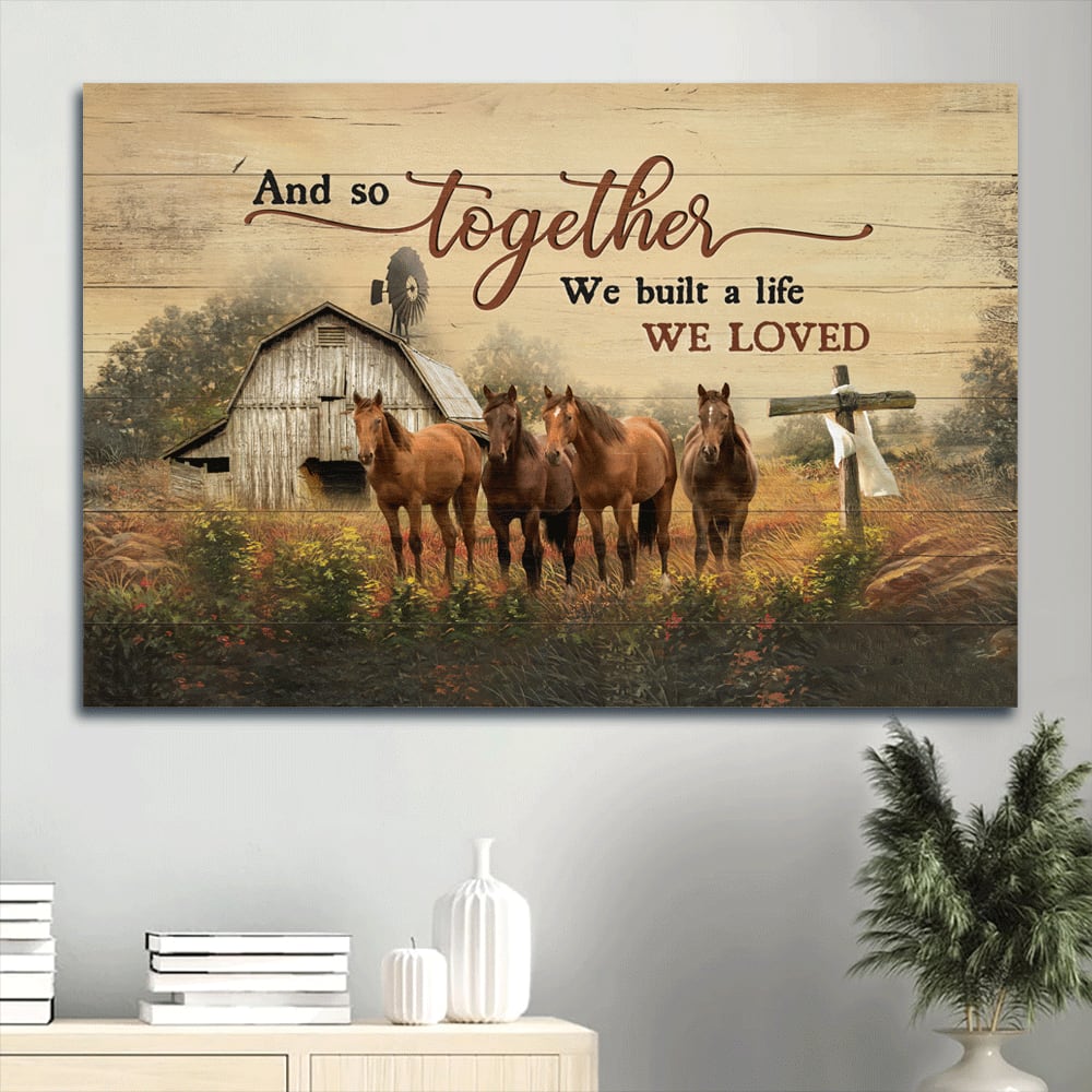 Amazing Horse The Cross Old Barn And So Together We Built A Life We Loved Canvas Wall Art – Christian Wall Decor