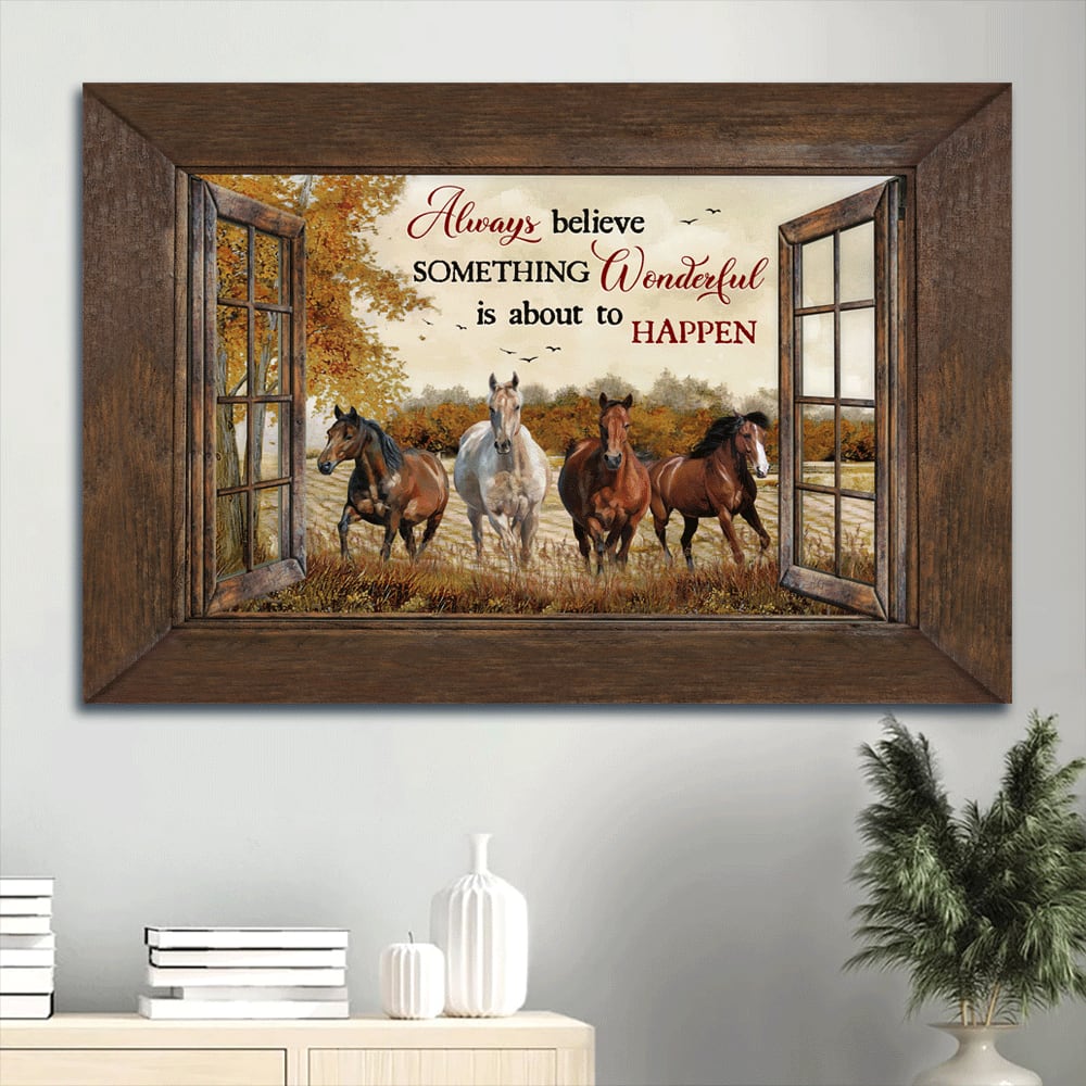 Amazing Horses Autumn Season Farm Always Believe Something Wonderful Is About To Happen Canvas Wall Art – Christian Wall Decor