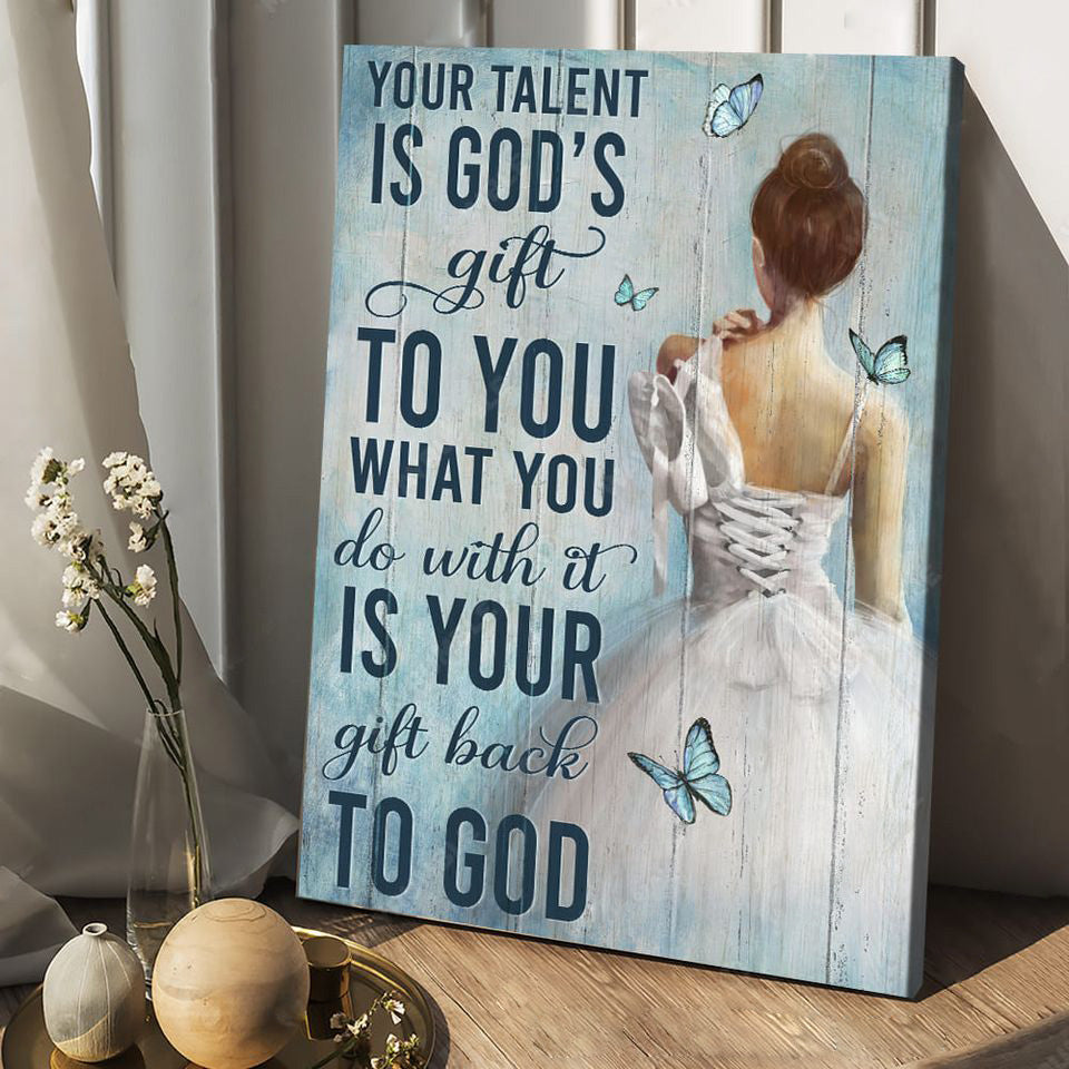 Ballet Your Talent Is God’s Gift To You Canvas Posters – Christian Wall Posters – Religious Wall Decor