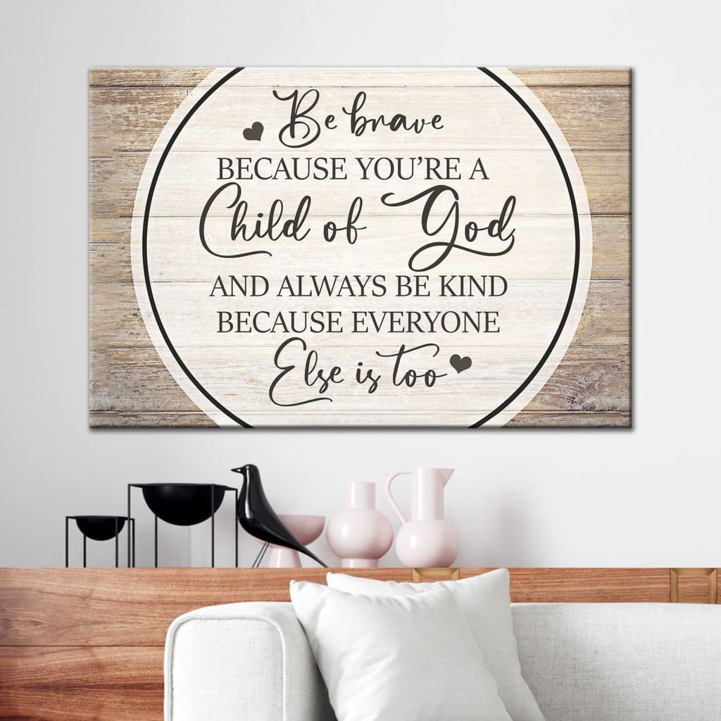 Be Brave Because You Are A Child Of God Canvas Wall Art – Christian Canvas – Faith Canvas