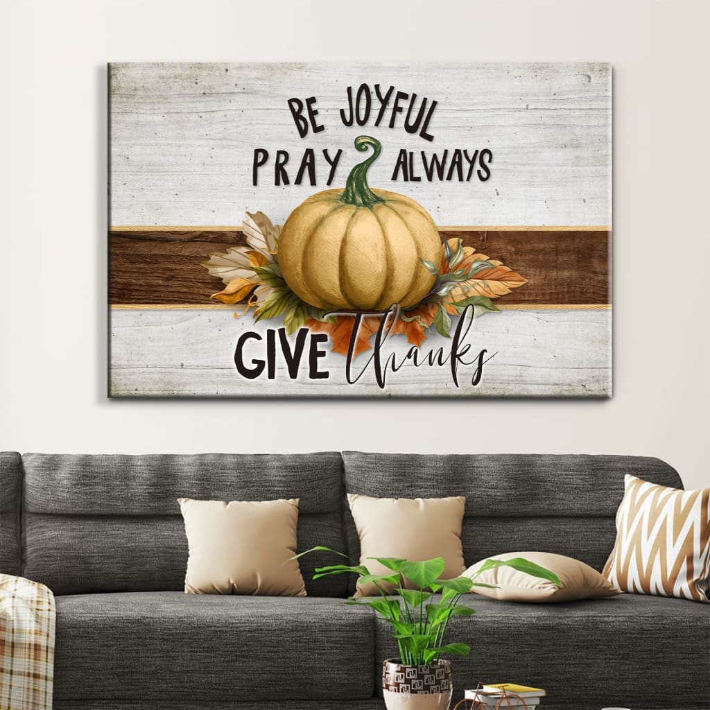 Be Joyful Pray Always Give Thanks Thanksgiving Wall Art Canvas – Religious Wall Decor