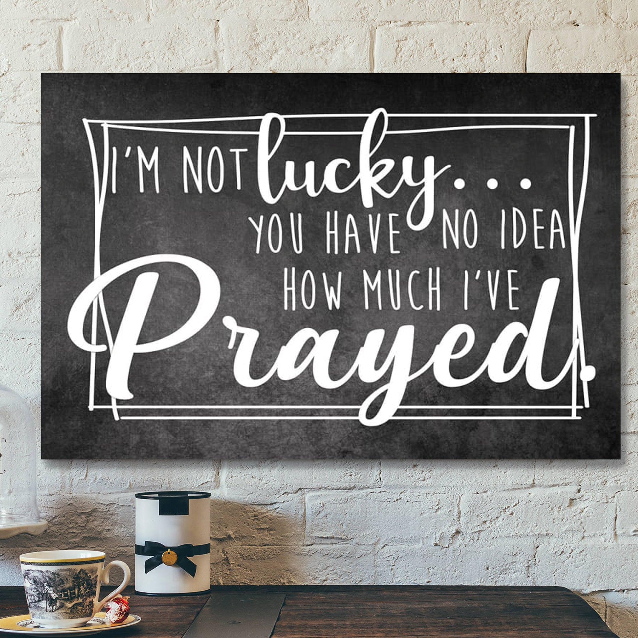 Bible Verse Canvas – Im Not Lucky You Have No Idea How Much Ive Prayed Christian Canvas Wall Art – Scripture Canvas Wall Art