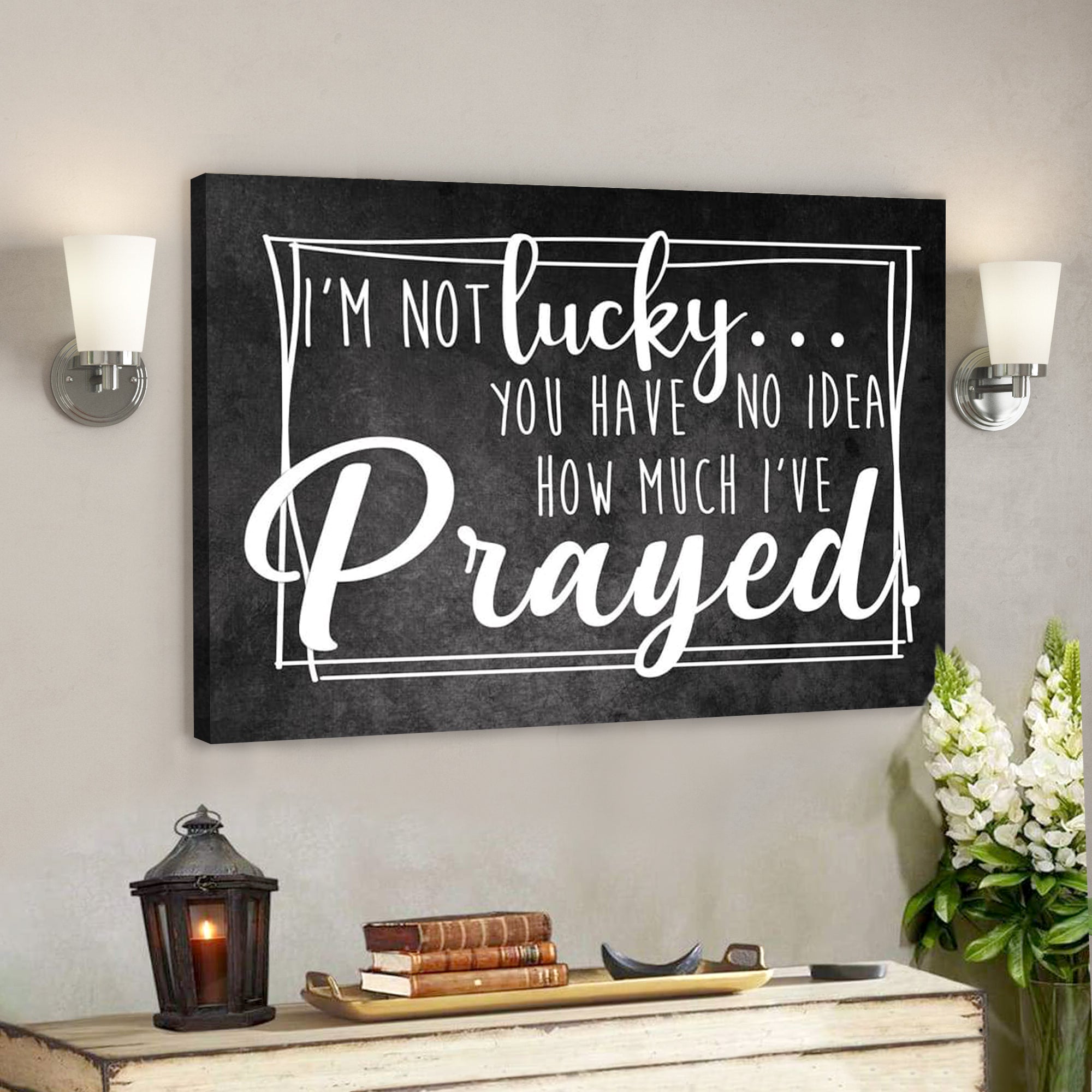 Bible Verse Canvas – Im Not Lucky You Have No Idea How Much Ive Prayed Christian Canvas Wall Art – Scripture Canvas Wall Art