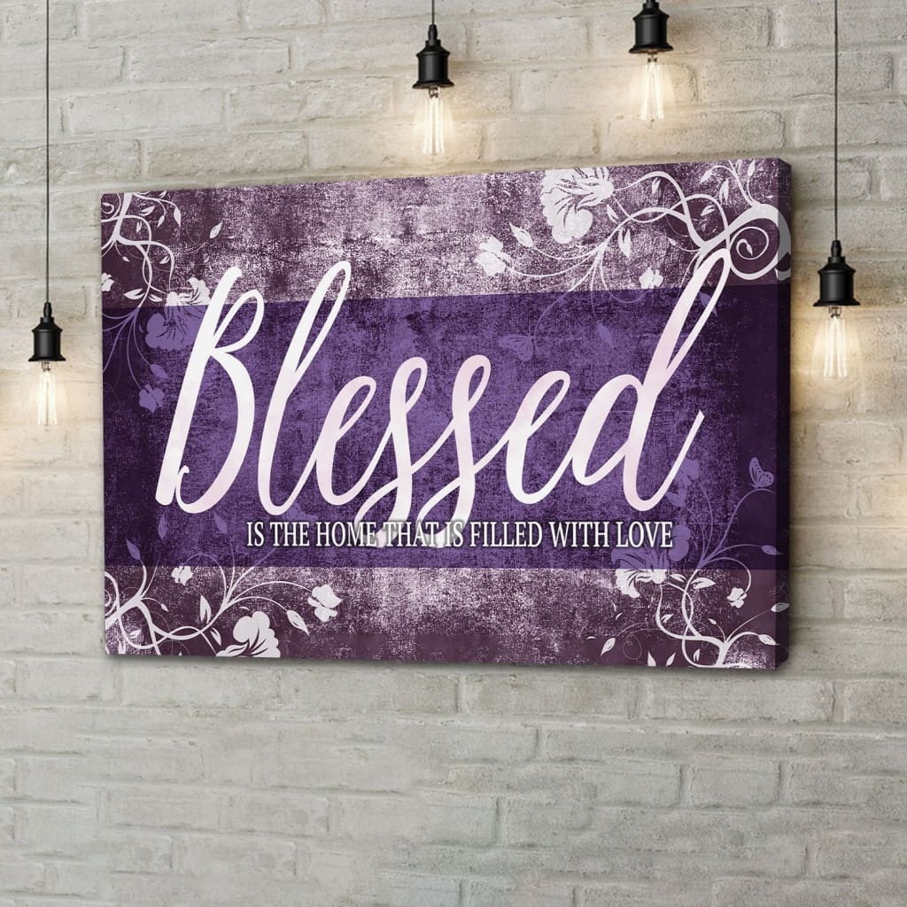 Blessed Is The Home That Is Filled With Love Wall Art Canvas – Blessed Wall Decor – Religious Wall Decor