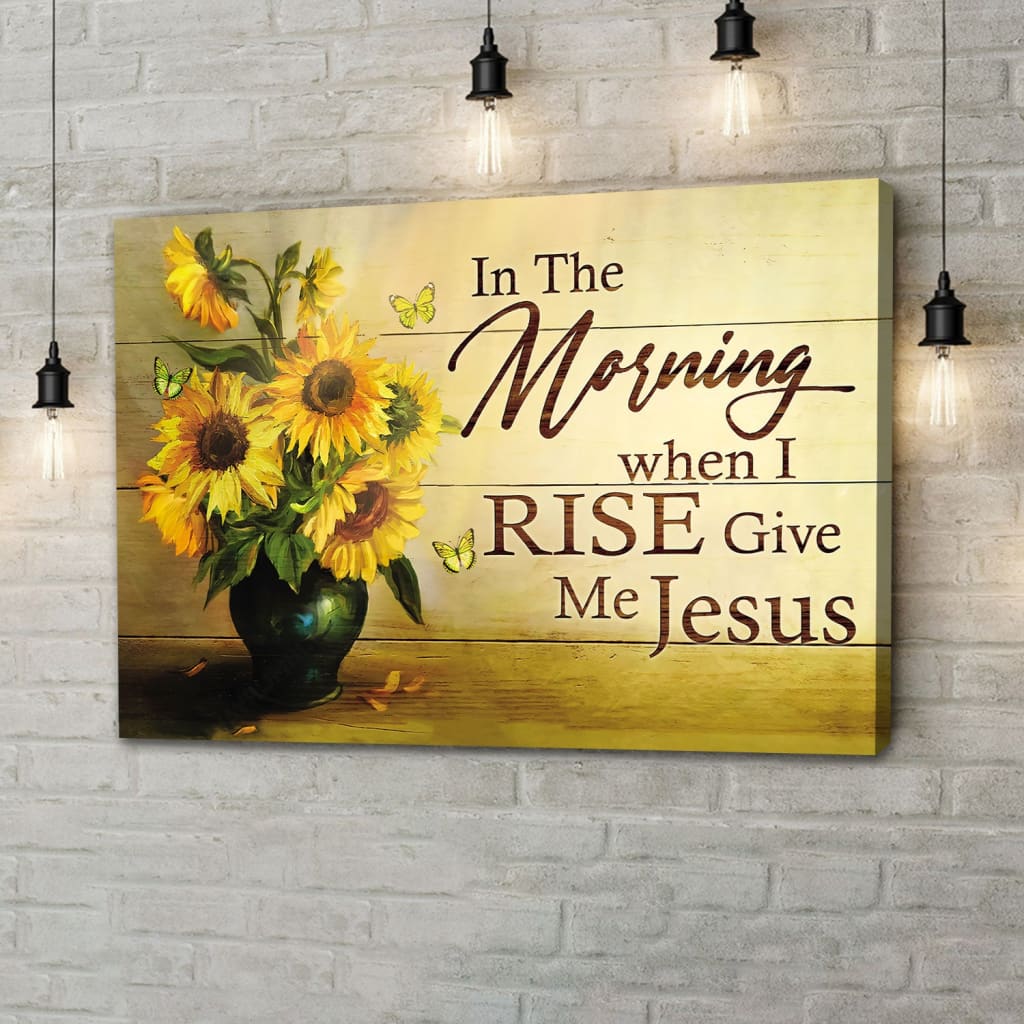 Christian Wall Art In The Morning When I Rise Give Me Jesus Butterfly Sunflower Canvas Print – Religious Wall Decor