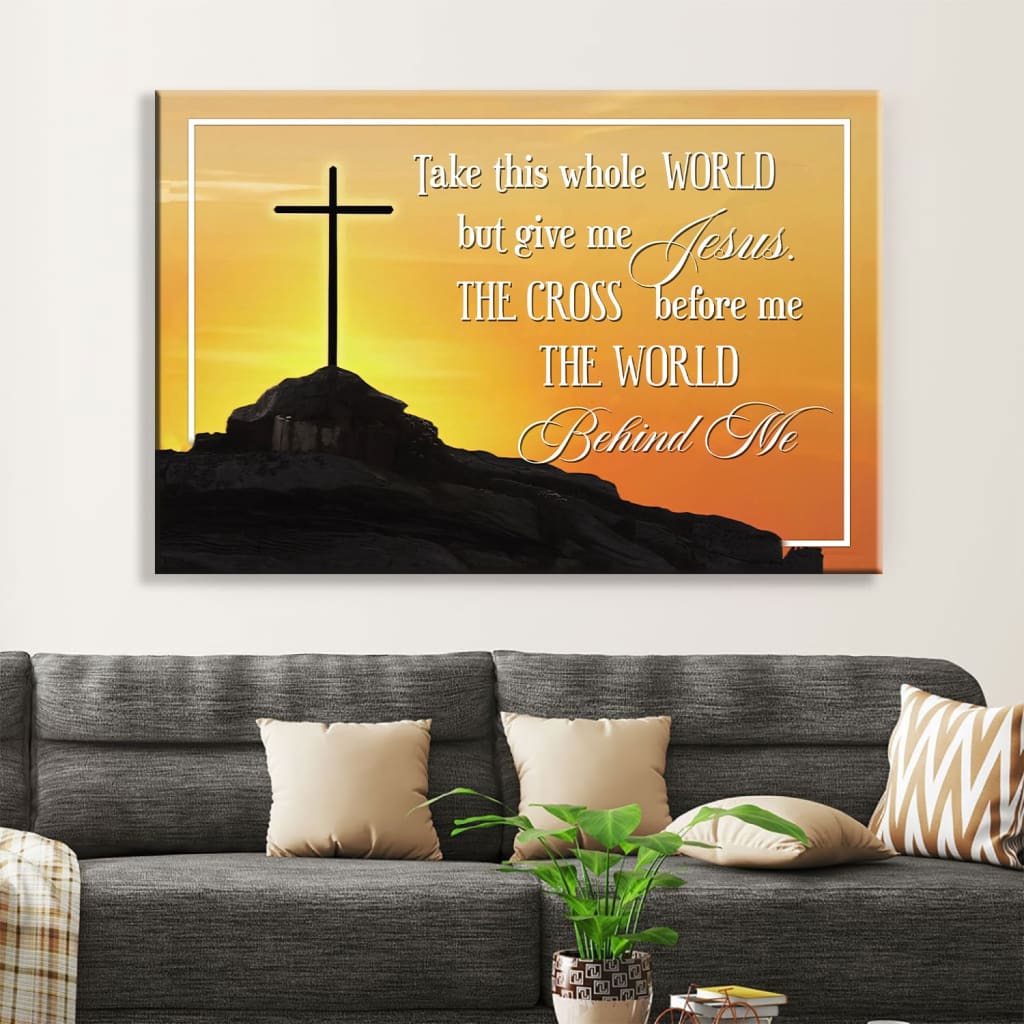 Cross Mountain Take This Whole World But Give Me Jesus Wall Art Canvas Print – Religious Wall Decor