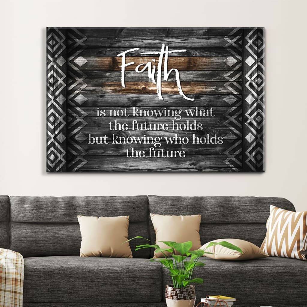 Faith Is Not Knowing What The Future Holds Wall Art Canvas – Religious Wall Decor