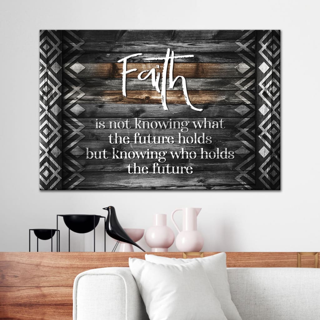 Faith Is Not Knowing What The Future Holds Wall Art Canvas – Religious Wall Decor