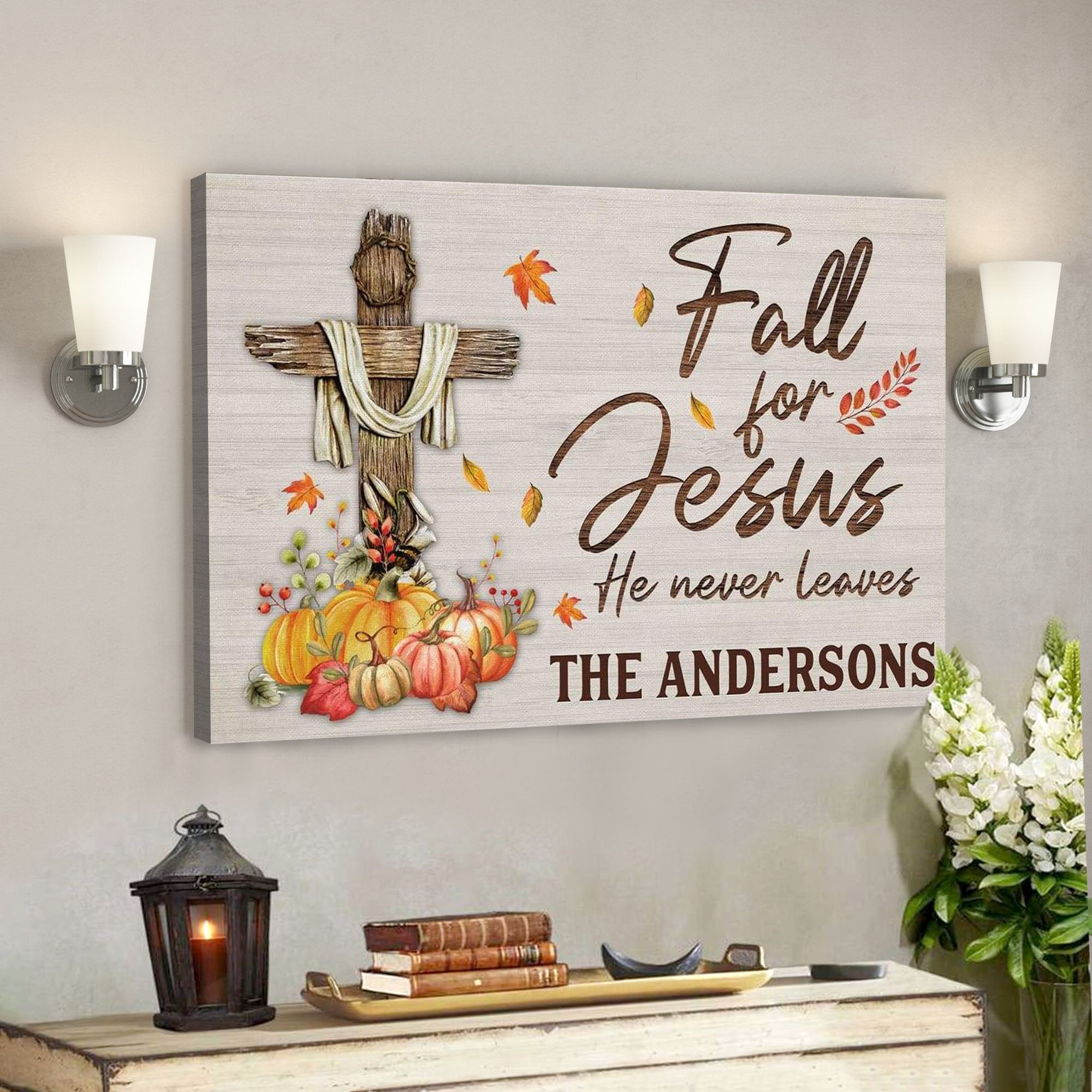 God Canvas Prints – Jesus Canvas Art – Fall For Jesus He Never Leaves Custom Family Name Wall Art Canvas Thanksgiving Gifts