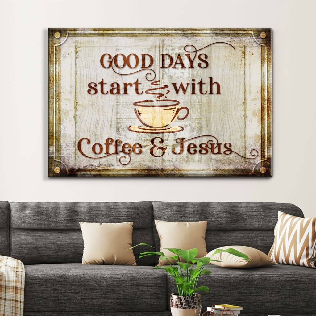 Good Days Start With Coffee And Jesus Wall Art Canvas Print – Religious Wall Decor