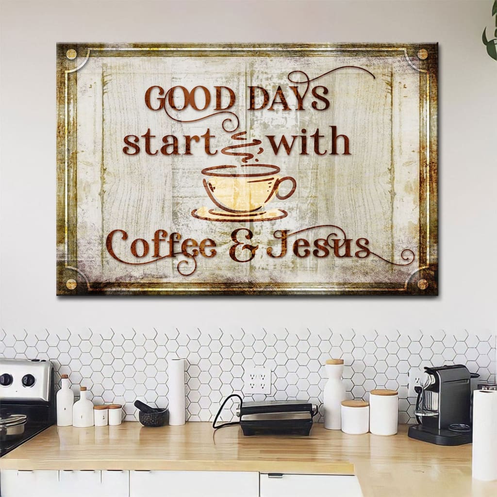 Good Days Start With Coffee And Jesus Wall Art Canvas Print – Religious Wall Decor