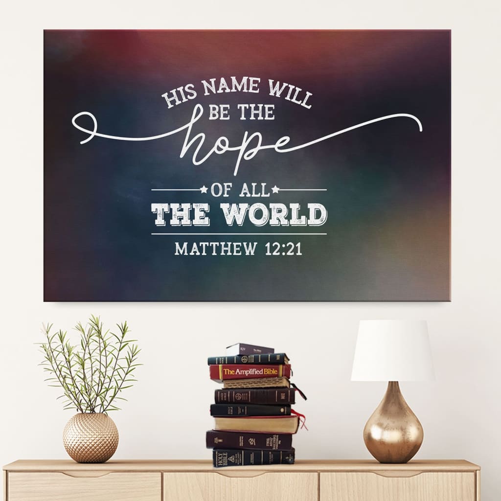 His Name Will Be The Hope Of All The World Matthew 1221 Canvas Wall Art – Christian Canvas – Faith Canvas