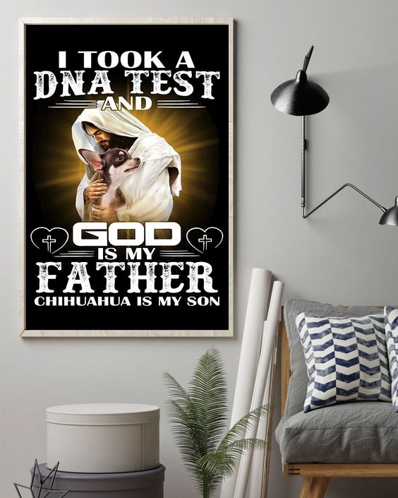 I Took A Dna Test And God Is My Father Chihuahua Is My Son Canvas Posters – Christian Wall Posters – Religious Wall Decor