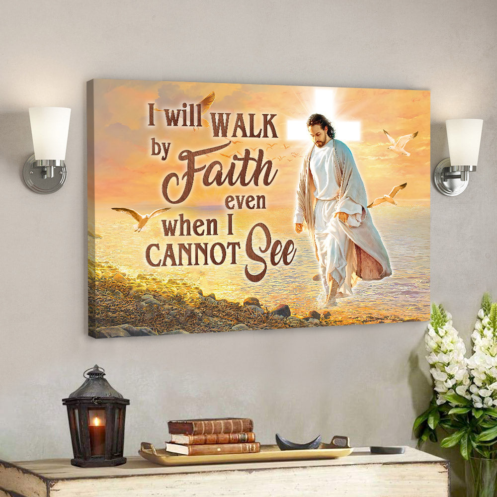 I Will Walk By Faith Even When I Cannot See – Christian Canvas Prints – Jesus Canvas – Bible Verse Canvas