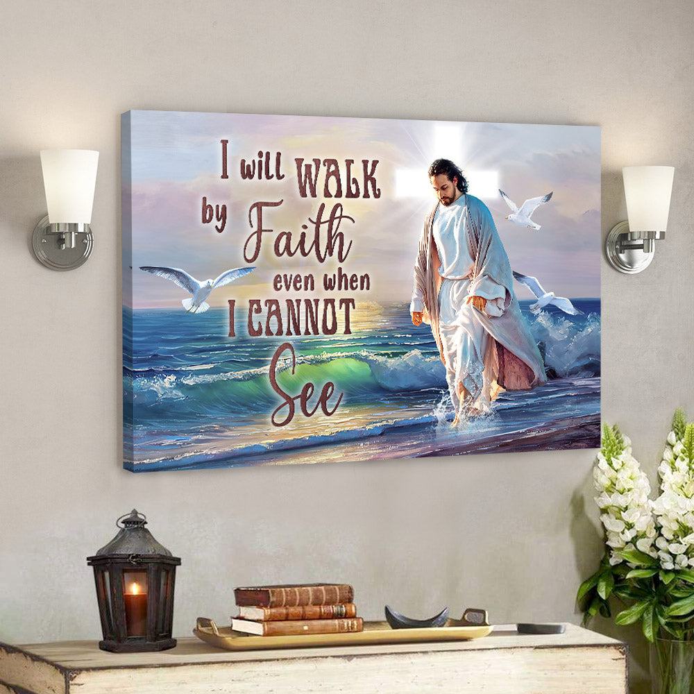 I Will Walk By Faith Even When I Cannot See – Christian Canvas Prints – Jesus Canvas – Bible Verse Canvas