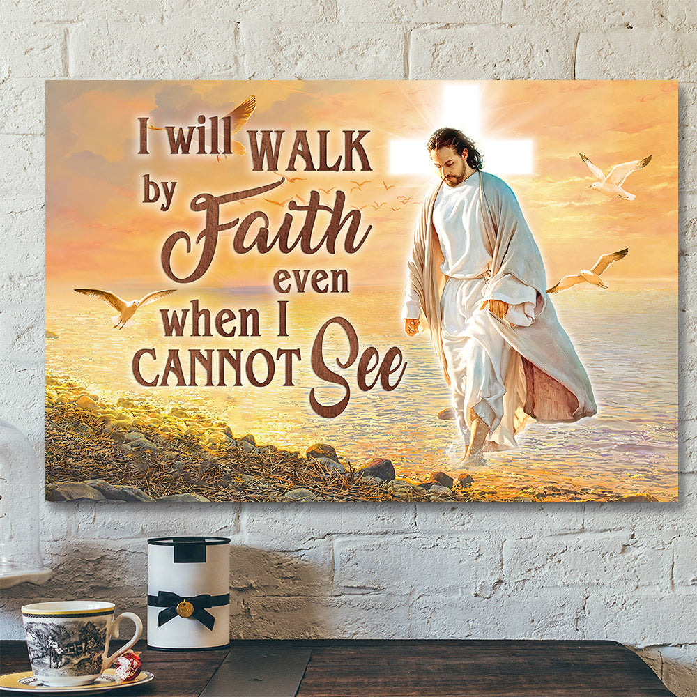 I Will Walk By Faith Even When I Cannot See – Christian Canvas Prints – Jesus Canvas – Bible Verse Canvas