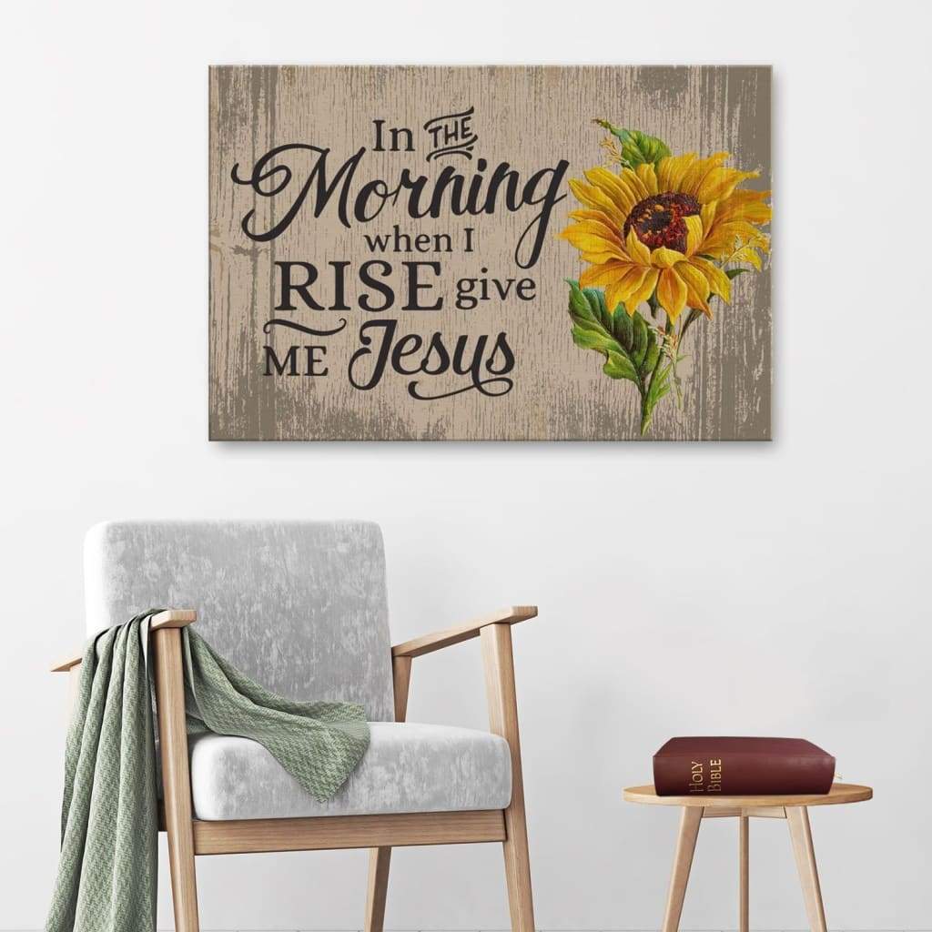 In The Morning When I Rise Give Me Jesus Canvas Print – Christian Wall Art – Religious Wall Decor