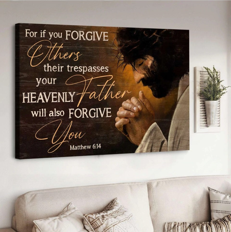 Jesus For If You Forgive Others Their Trespasses Your Heavenly Father Will Also Forgive You Canvas Wall Art – Jesus Canvas Pictures – Christian Wall Posters