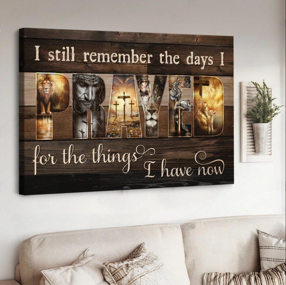 Jesus I Still Remember The Days I Prayed For The Things I Have Now Canvas Wall Art – Jesus Canvas Pictures – Christian Wall Posters