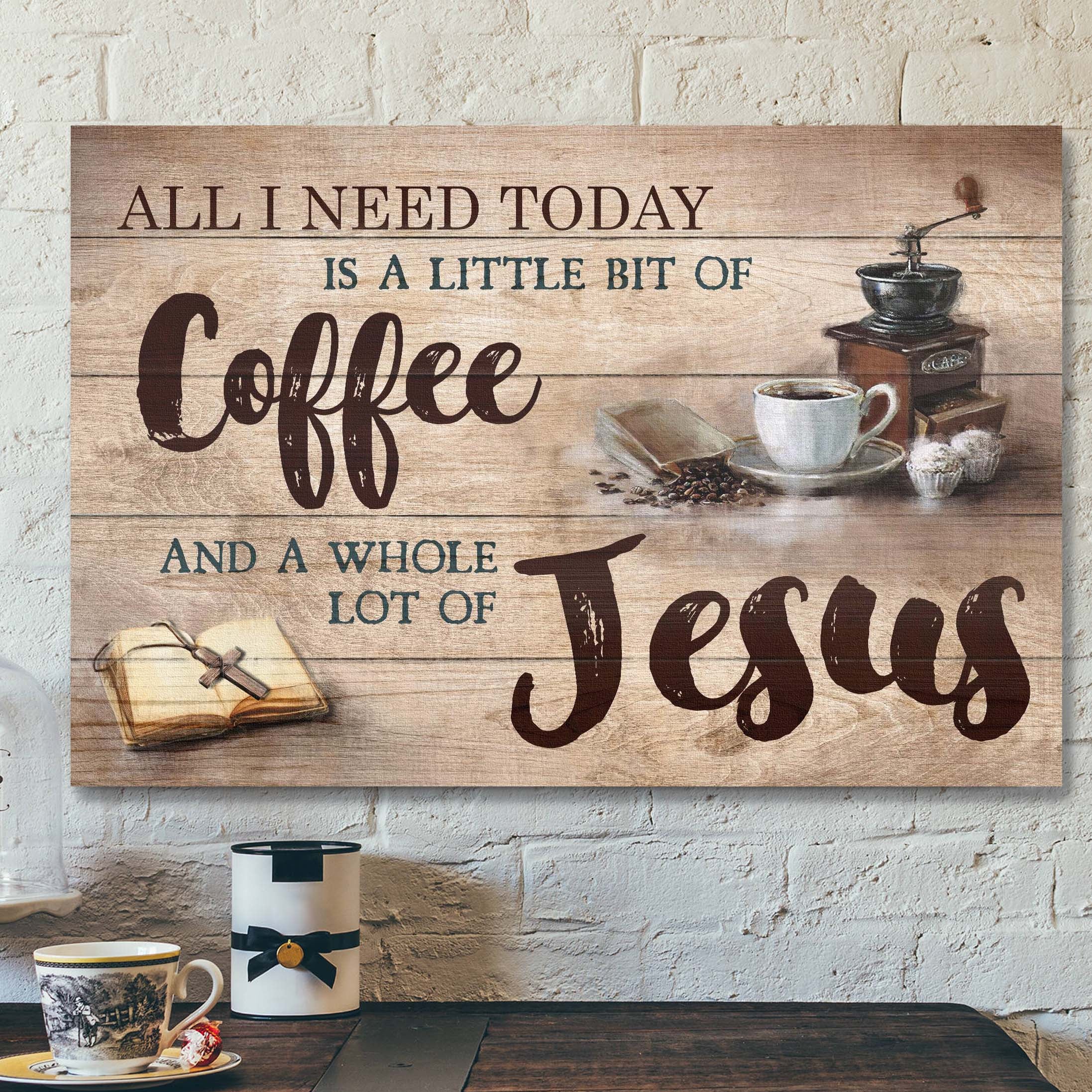 Making Coffee – All I Need Today Is A Little Of Coffee And A Whole Lot Of Jesus – Bible Verse Canvas – Scripture Canvas Wall Art