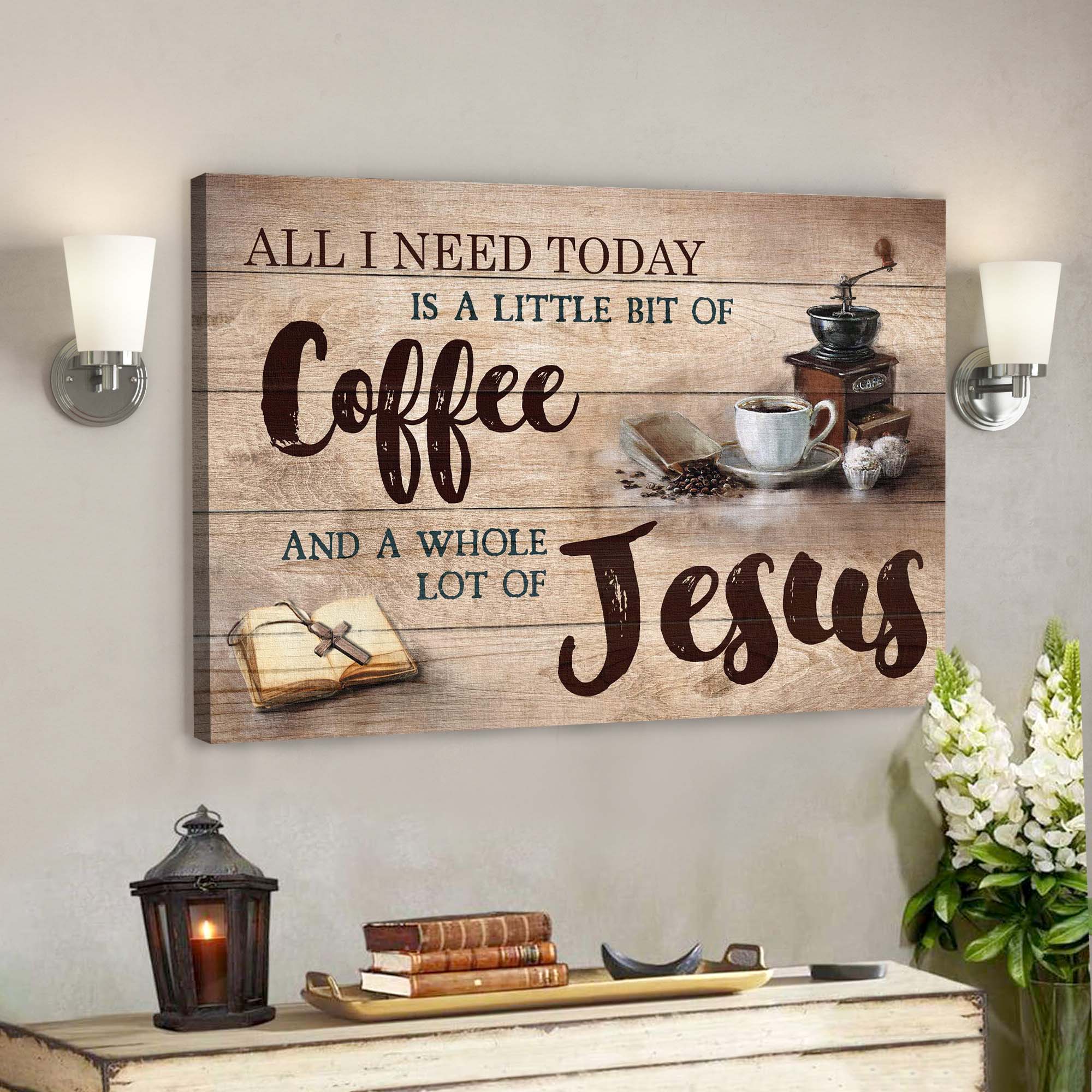 Making Coffee – All I Need Today Is A Little Of Coffee And A Whole Lot Of Jesus – Bible Verse Canvas – Scripture Canvas Wall Art