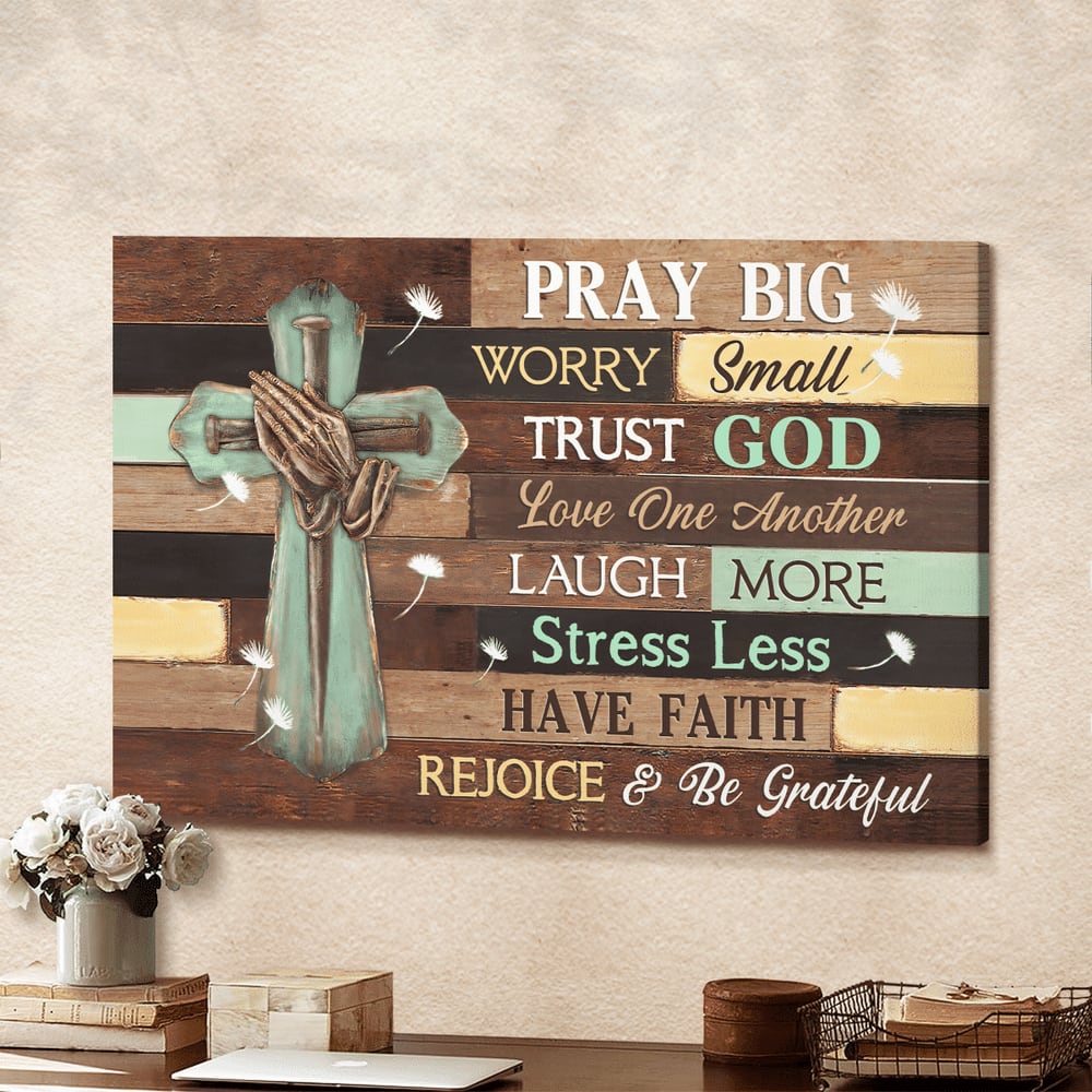 Pray Big Worry Small Trust God Cross Canvas Wall Art – Christian Poster – Religious Wall Decor