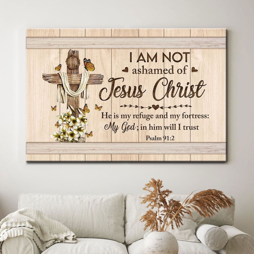 Psalm 912 I Am Not Ashamed Of Jesus Christ Canvas Wall Art – Christian Canvas – Faith Canvas