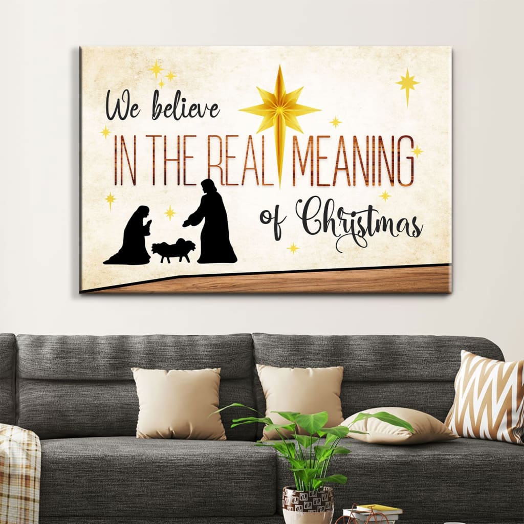 We Believe In The Real Meaning Of Christmas Wall Art Canvas Print – Religious Wall Decor