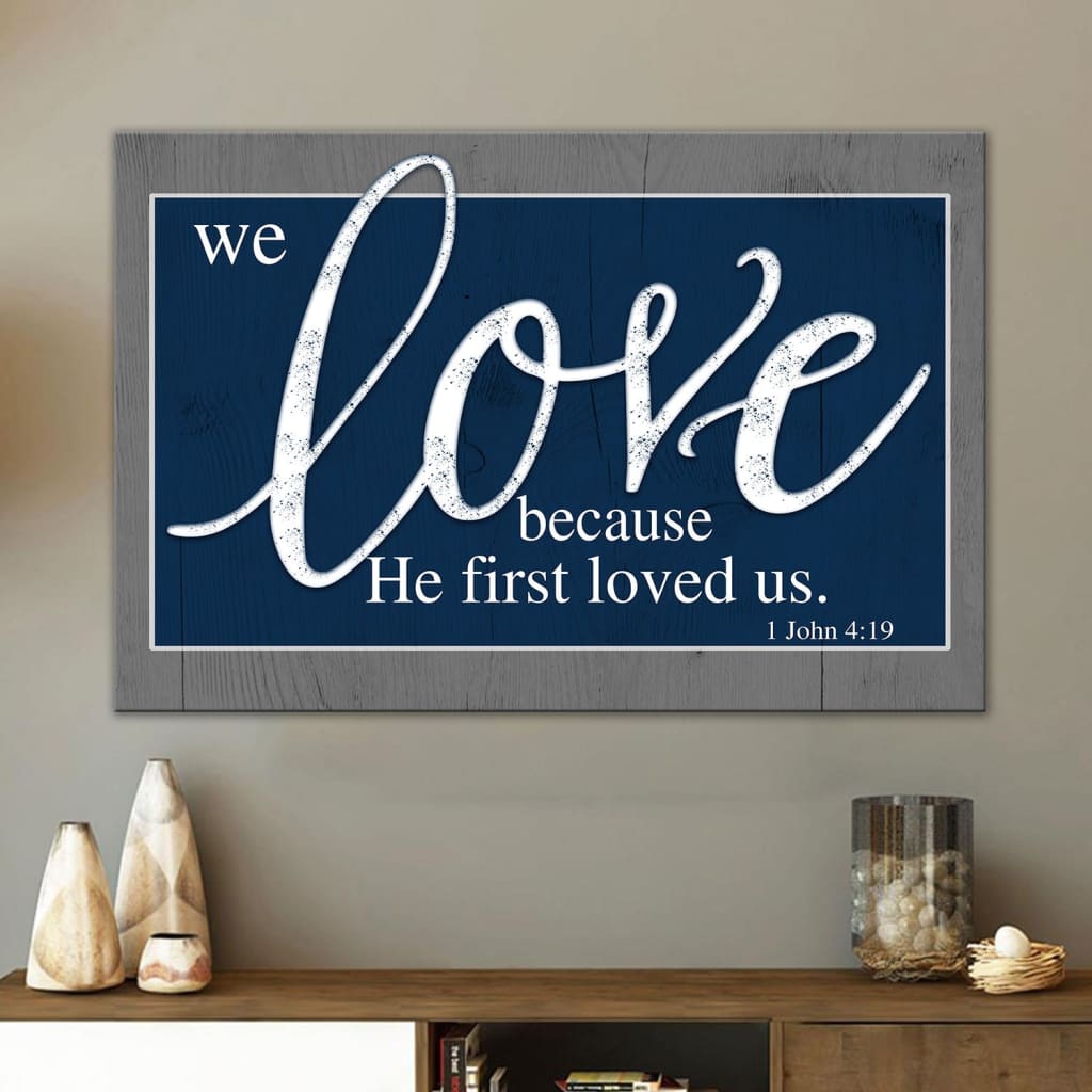 We Love Because He First Loved Us 1 John 419 Canvas Wall Art – Christian Canvas – Faith Canvas