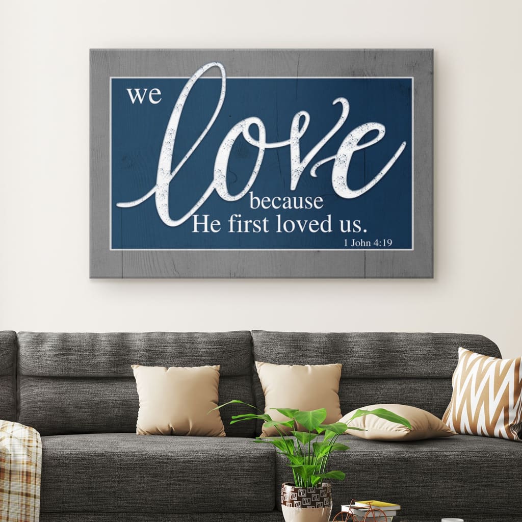 We Love Because He First Loved Us 1 John 419 Canvas Wall Art – Christian Canvas – Faith Canvas