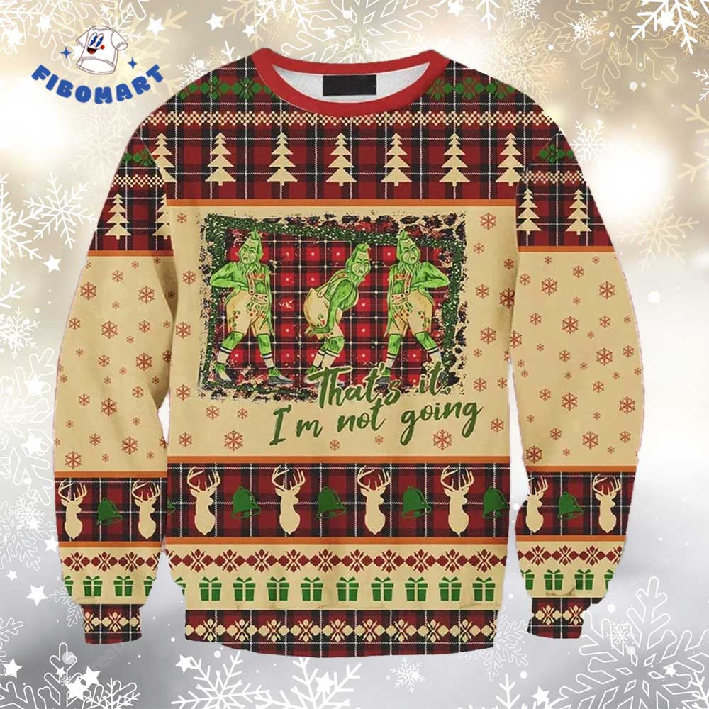 Funny Grinch Ugly Christmas Sweater - That's it I'm not Going